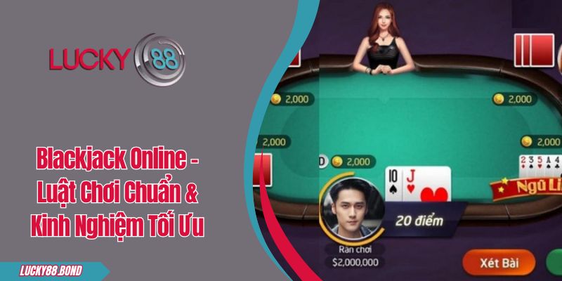 Blackjack Online - Luật Chơi Chuẩn & Kinh Nghiệm Tối Ưu