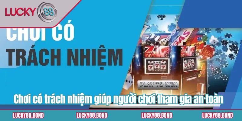 Chơi có trách nhiệm giúp người chơi tham gia an toàn