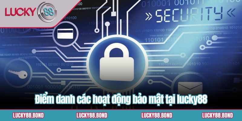 Điểm danh các hoạt động bảo mật tại lucky88