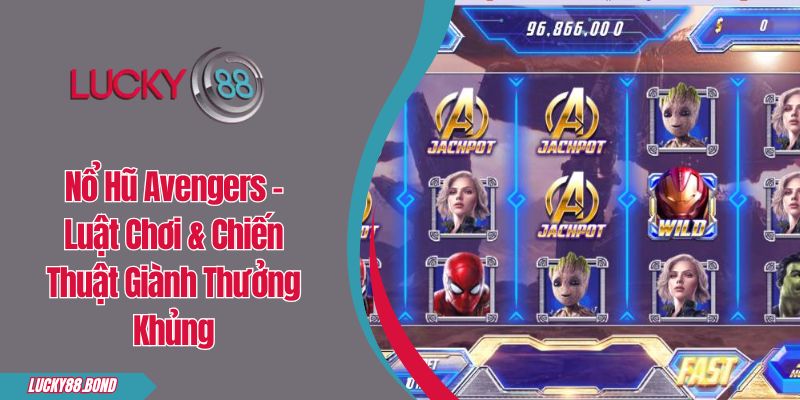 Nổ Hũ Avengers - Luật Chơi & Chiến Thuật Giành Thưởng Khủng