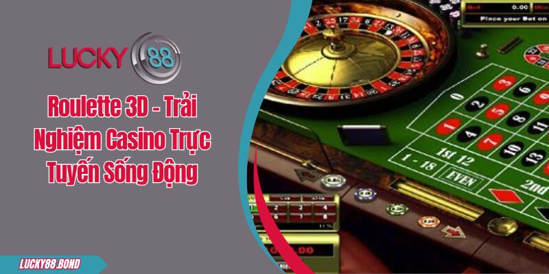 Roulette 3D - Trải Nghiệm Casino Trực Tuyến Sống Động